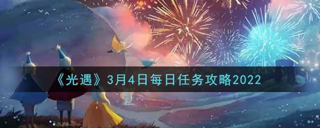 《光遇》3月4日每日任务攻略2022