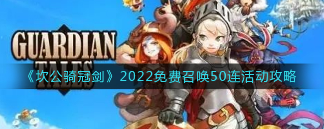 《坎公骑冠剑》2022免费召唤50连活动攻略