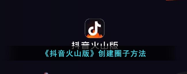 《抖音火山版》创建圈子方法