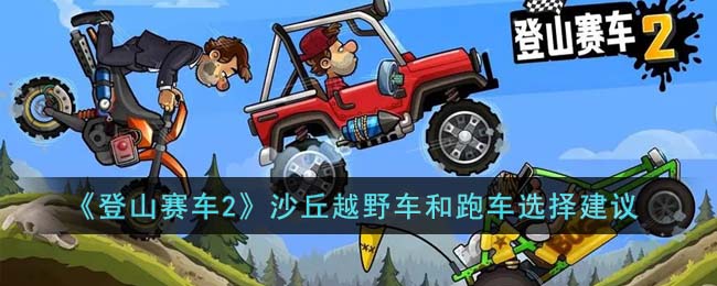 《登山赛车2》沙丘越野车和跑车选择建议