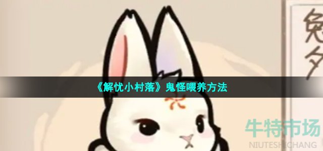 《解忧小村落》鬼怪喂养方法