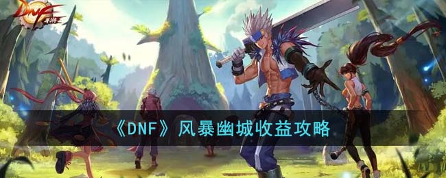 《DNF》风暴幽城收益攻略