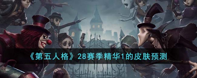 《第五人格》28赛季精华1的皮肤预测