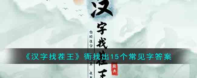 《汉字找茬王》衙找出15个常见字答案