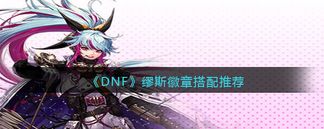 《DNF》缪斯徽章搭配推荐