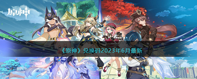 《原神》兑换码2023年6月最新