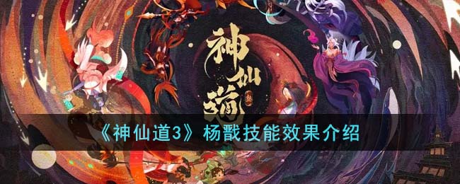 《神仙道3》杨戬技能效果介绍