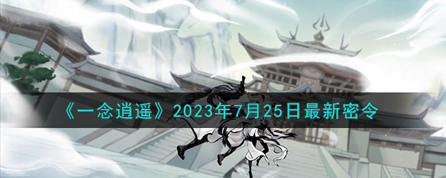 《一念逍遥》2023年7月25日最新密令