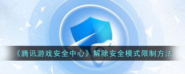 《腾讯游戏安全中心》解除安全模式限制方法