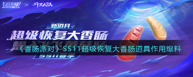 《香肠派对》SS11超级恢复大香肠道具作用爆料