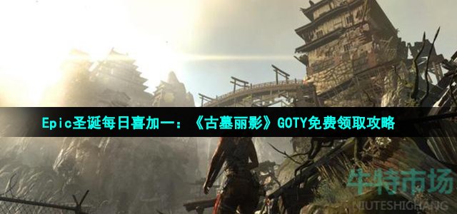 Epic圣诞每日喜加一：《古墓丽影》GOTY免费领取攻略