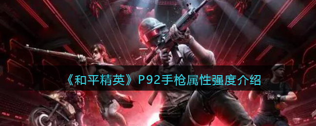 《和平精英》P92手枪属性强度介绍