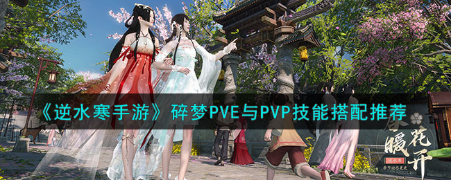 《逆水寒手游》碎梦PVE与PVP技能搭配推荐