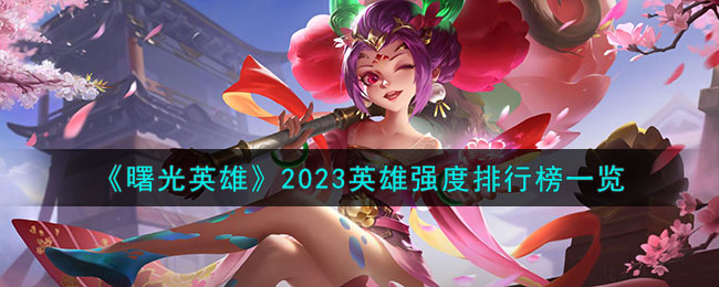 《曙光英雄》2023英雄强度排行榜一览