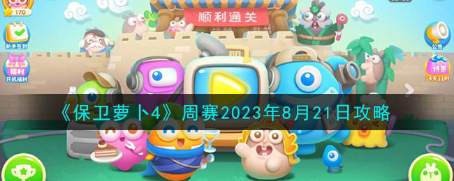 《保卫萝卜4》周赛2023年8月21日攻略