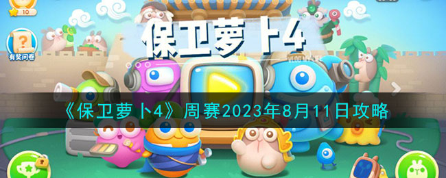 《保卫萝卜4》周赛2023年8月11日攻略