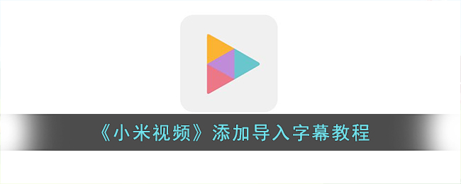 《小米视频》添加导入字幕教程