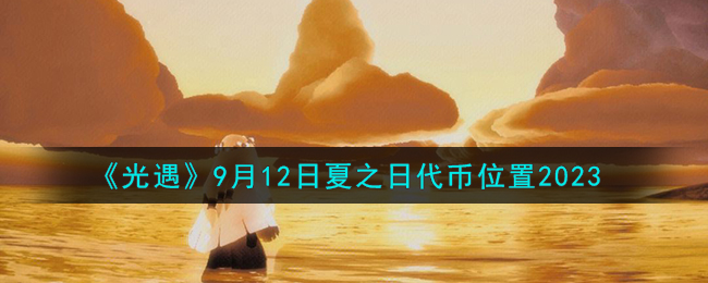 《光遇》9月12日夏之日代币位置2023