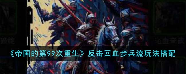 《帝国的第99次重生》反击回血步兵流玩法搭配