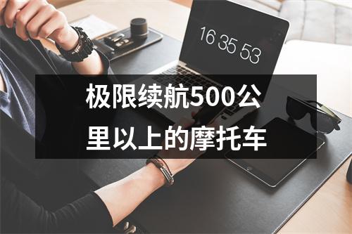 盘点续航能力超强的摩托车，最长续航能轻松突破1000公里