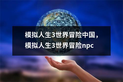 模拟人生3世界冒险中国，模拟人生3世界冒险npc