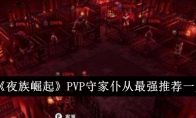 《夜族崛起》PVP守家仆从最强推荐一览